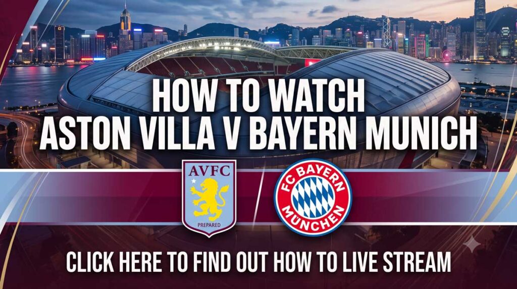 Hot To Watch Aston Villa V Bayern Munich